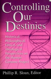 Controlling Our Destinies: Historical, Philosophical, Ethical, and Theological Perspectives on the Human Genome Project