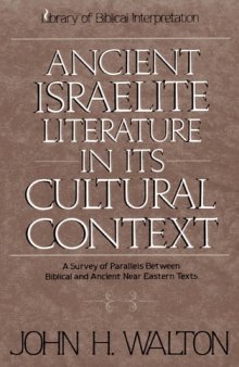 Ancient Israelite Literature in Its Cultural Context: A Survey of Parallels Between Biblical and Ancient Near Eastern Texts 