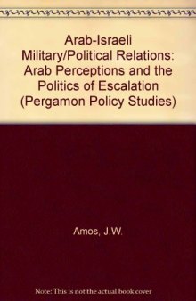 Arab–Israeli Military/Political Relations. Arab Perceptions and the Politics of Escalation