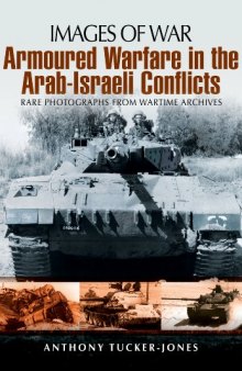 Armoured Warfare in the Arab-Israeli Conflicts: Rare Photographs from Wartime Archives