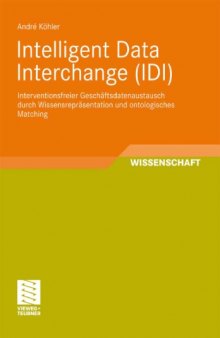 Intelligent Data Interchange (IDI): Interventionsfreier Geschaftsdatenaustausch durch Wissensreprasentation und ontologisches Matching