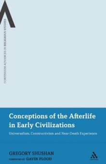 Conceptions of the afterlife in early civilizations : universalism, constructivism, and near-death experience