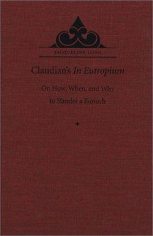 Claudian's In Eutropium, or, How, when, and why to slander a eunuch