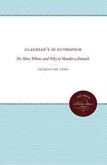Claudian's in Eutropium, Or, How, When, and Why to Slander a Eunuch