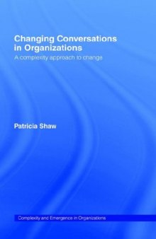 Changing Conversations in Organizations: A Complexity Approach to Change (Complexity and Emergence Inorganisations, 6)