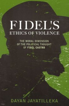 Fidel's Ethics of Violence: The Moral Dimension of the Political Thought of Fi