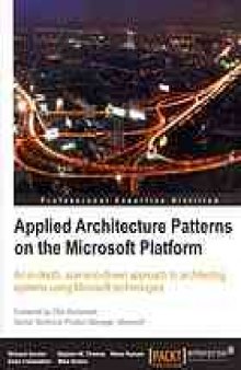 Applied architecture patterns on the Microsoft platform : an in-depth, scenario-driven approach to architecting systems using Microsoft technologies