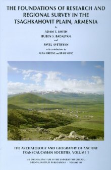 The Archaeology and Geography of Ancient Transcaucasian Societies, Volume 1: The Foundations of Research and Regional Survey in the Tsaghkahovit ... Institute of the University of Chicago)