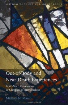 Out-of-Body and Near-Death Experiences: Brain-State Phenomena or Glimpses of Immortality? (Oxford Theological Monographs)