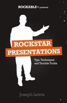 Rockstar Presentations: Tips, Techniques and Terrible Truths