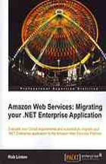 Amazon Web Services : migrating your .NET Enterprise application : evaluate your Cloud requirements and successfully migrate your .NET Enterprise application to the Amazon Web Services platform