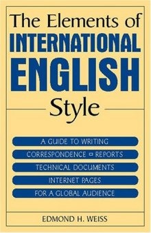 The Elements Of International English Style: A Guide To Writing Correspondence, Reports, Technical Documents, and Internet Pages for a Global Audience