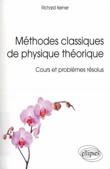 Méthodes classiques de physique théorique : cours et problèmes résolus