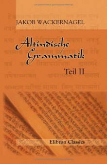 Altindische Grammatik. Teil 2.1: Einleitung zur Wortlehre. Nominalkomposition  