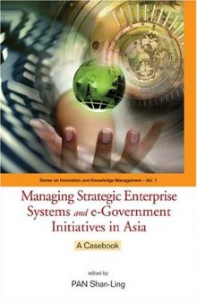Managing Strategic Enterprise Systems And E-government Initiatives In Asia: A Casebook