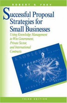 Successful proposal strategies for small businesses: using knowledge management to win government, private sector, and international contracts  