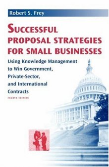 Successful Proposal Strategies For Small Businesses: Using Knowledge Management To Win Government, Private-Sector, And International Contracts