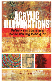 Acrylic Illuminations. Reflective and Luminous Acrylic Painting Techniques