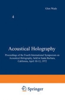 Acoustical Holography: Volume 4 Proceedings of the Fourth International Symposium on Acoustical Holography, held in Santa Barbara, California, April 10–12, 1972