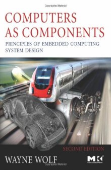 Computers as Components, Second Edition: Principles of Embedded Computing System Design (The Morgan Kaufmann Series in Computer Architecture and Design)