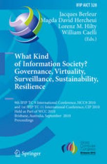What Kind of Information Society? Governance, Virtuality, Surveillance, Sustainability, Resilience: 9th IFIP TC 9 International Conference, HCC9 2010 and 1st IFIP TC 11 International Conference, CIP 2010, Held as Part of WCC 2010, Brisbane, Australia, September 20-23, 2010. Proceedings