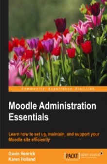 Moodle Administration Essentials: Learn how to set up, maintain, and support your Moodle site efficiently