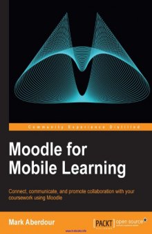 Moodle for mobile learning : connect, communicate, and promote collaboration with your coursework using Moodle