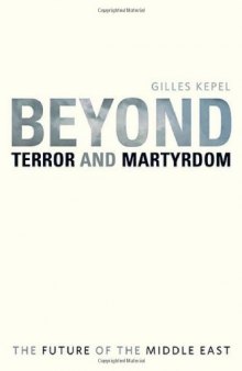 Beyond Terror and Martyrdom: The Future of the Middle East
