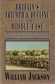 Britain's Triumph and Decline in the Middle East: Military Campaigns 1919 to the Present Day