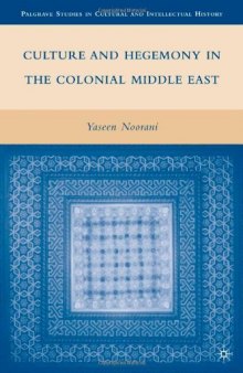 Culture and Hegemony in the Colonial Middle East (Palgrave Studies in Cultural and Intellectual History)