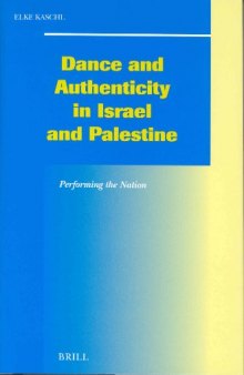 Dance and Authenticity in Israel and Palestine: Performing the Nation (Social, Economic and Political Studies of the Middle East and Asia)