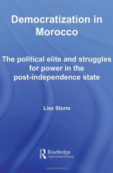 Democratization in Morocco: The Political Elite and Struggles for Power in the Post-Independence State (Routledge Studies in Middle Eastern Politics)