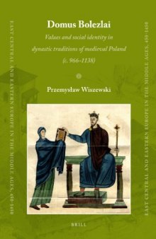 Domus Bolezlai: Values and Social Identity in Dynastic Traditions of Medieval Poland (c.966-1138) (East Central and Eastern Europe in the Middle Ages, 450-1450)  