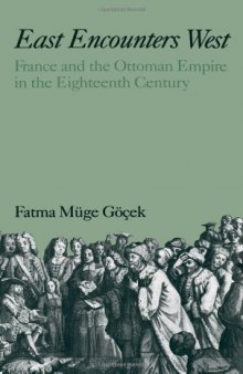 East Encounters West: France and the Ottoman Empire in the Eighteenth Century (Studies in Middle Eastern History)