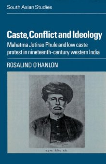 Caste, Conflict and Ideology: Mahatma Jotirao Phule and Low Caste Protest in Nineteenth-Century Western India (Cambridge South Asian Studies)