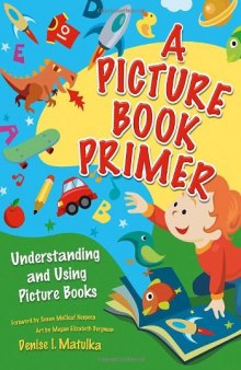 A Picture Book Primer: Understanding and Using Picture Books