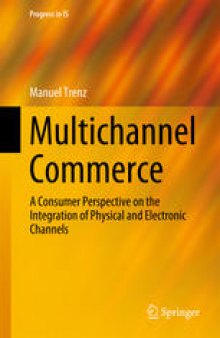 Multichannel Commerce: A Consumer Perspective on the Integration of Physical and Electronic Channels