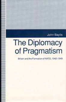 The diplomacy of pragmatism: Britain and the formation of NATO, 1942-1949