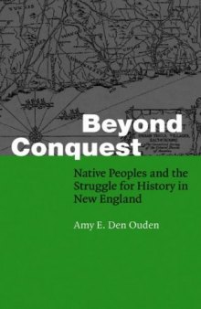 Beyond conquest: Native peoples and the struggle for history in New England