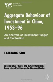 Aggregate Behaviour of Investment in China, 1953-96: An Analysis of Investment Hunger and Fluctuation (Institute of Social Studies)  