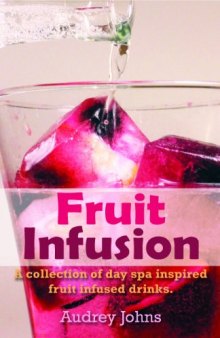 Fruit Infusion: A Collection of Day Spa Inspired, Fruit Infused Waters