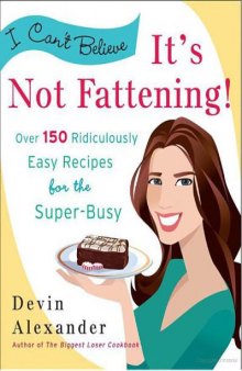 I Can't Believe It's Not Fattening!: Over 150 Ridiculously Easy Recipes for the Super Busy    