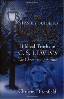 A Family Guide To Narnia: Biblical Truths in C.S. Lewis's The Chronicles of Narnia