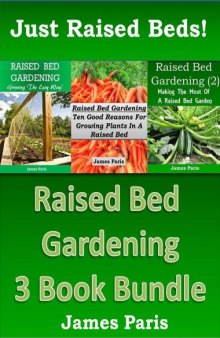 Raised Bed Gardening: 3 Books bundle on Growing Vegetables In Raised Beds.