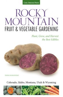 Rocky Mountain fruit & vegetable gardening : plant, grow, and harvest the best edibles