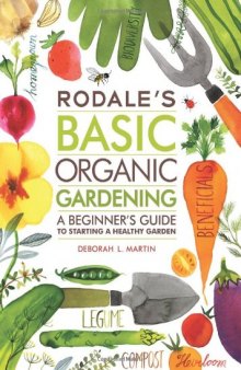 Rodale’s Basic Organic Gardening: A Beginner’s Guide to Starting a Healthy Garden