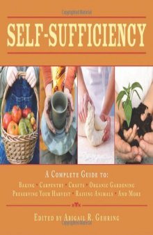 Self-Sufficiency: A Complete Guide to Baking, Carpentry, Crafts, Organic Gardening, Preserving Your Harvest, Raising Animals, and More!