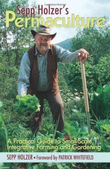 Sepp Holzer's Permaculture: A Practical Guide to Small-Scale, Integrative Farming and Gardening--With information on mushroom cultivation, sowing a ... ways to keep livestock, and more...  