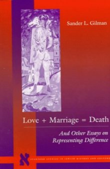 Love + Marriage = Death: And Other Essays on Representing Difference (Stanford Studies in Jewish History and C)