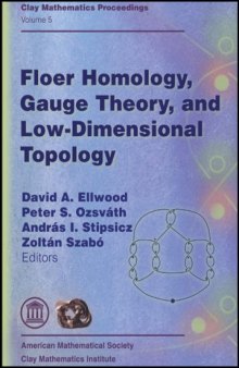 Floer Homology, Gauge Theory, and Low Dimensional Topology: Proceedings of the Clay Mathematics Institute 2004 Summer School, Alfred Renyi Institute of Mathematics, Budapest, Hungary, June 5-26, 2004 (Clay Mathematics Proceedings, Vol. 5)
